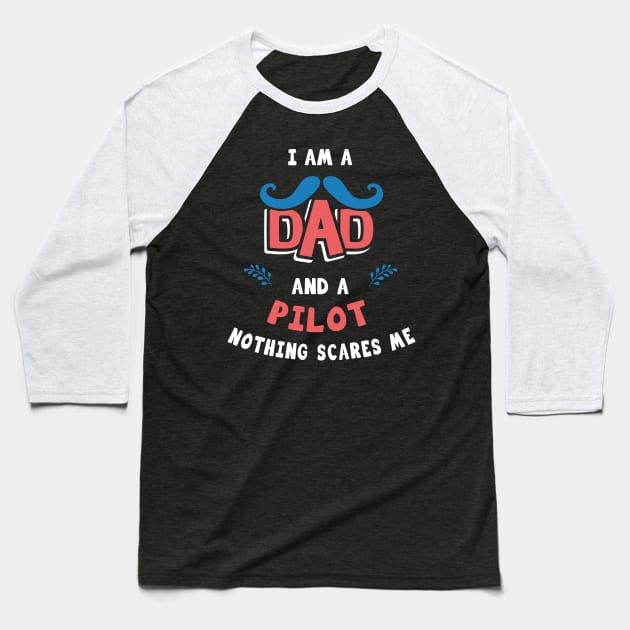 I'm A Dad And A Pilot Nothing Scares Me Baseball T-Shirt by Parrot Designs